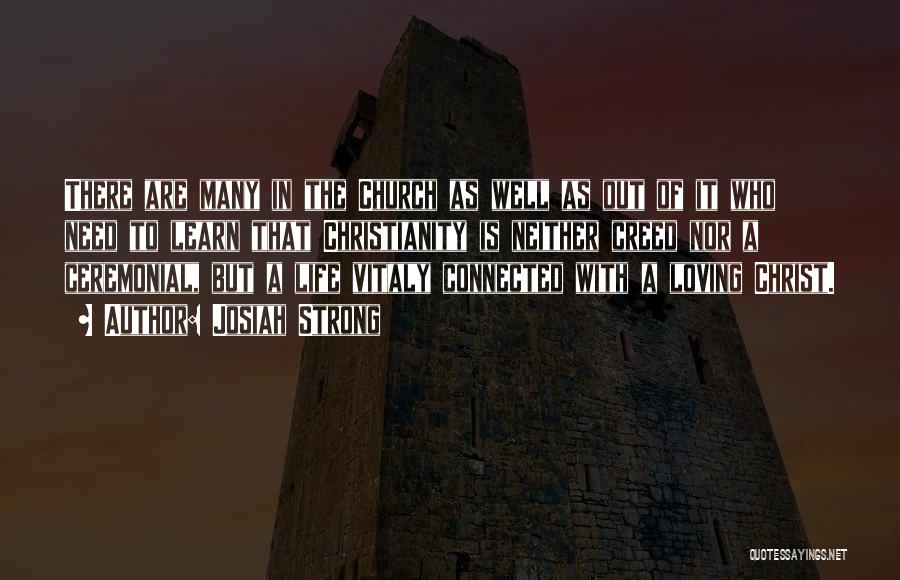 Josiah Strong Quotes: There Are Many In The Church As Well As Out Of It Who Need To Learn That Christianity Is Neither