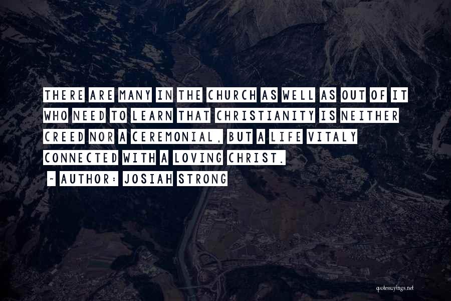 Josiah Strong Quotes: There Are Many In The Church As Well As Out Of It Who Need To Learn That Christianity Is Neither