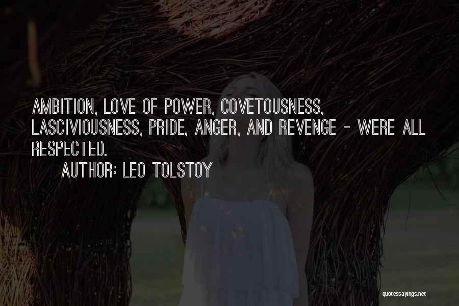 Leo Tolstoy Quotes: Ambition, Love Of Power, Covetousness, Lasciviousness, Pride, Anger, And Revenge - Were All Respected.