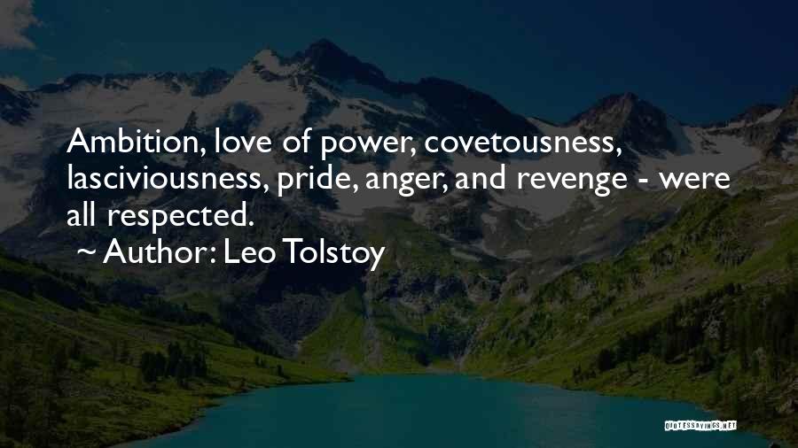 Leo Tolstoy Quotes: Ambition, Love Of Power, Covetousness, Lasciviousness, Pride, Anger, And Revenge - Were All Respected.