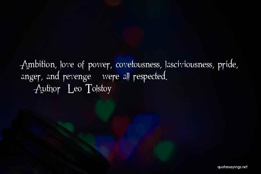 Leo Tolstoy Quotes: Ambition, Love Of Power, Covetousness, Lasciviousness, Pride, Anger, And Revenge - Were All Respected.