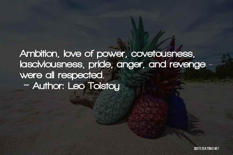 Leo Tolstoy Quotes: Ambition, Love Of Power, Covetousness, Lasciviousness, Pride, Anger, And Revenge - Were All Respected.