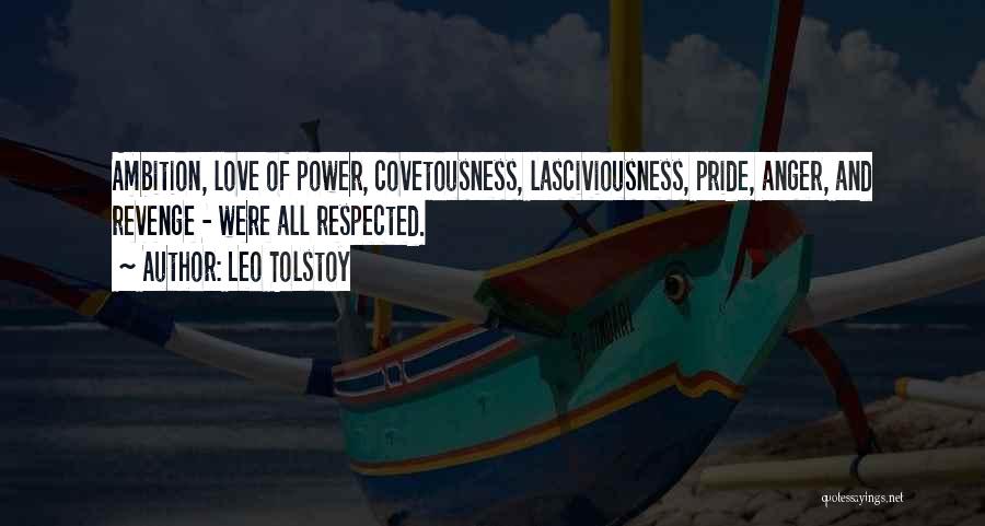 Leo Tolstoy Quotes: Ambition, Love Of Power, Covetousness, Lasciviousness, Pride, Anger, And Revenge - Were All Respected.