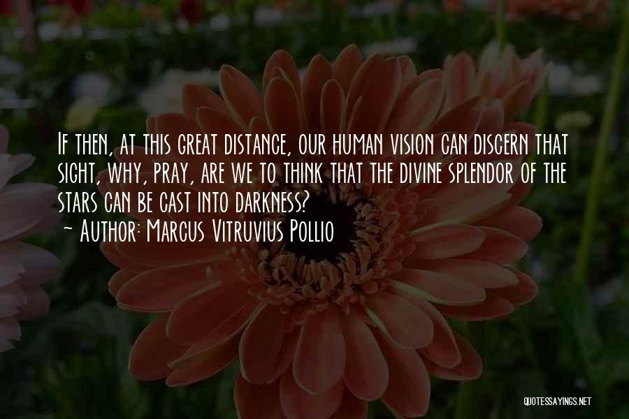 Marcus Vitruvius Pollio Quotes: If Then, At This Great Distance, Our Human Vision Can Discern That Sight, Why, Pray, Are We To Think That