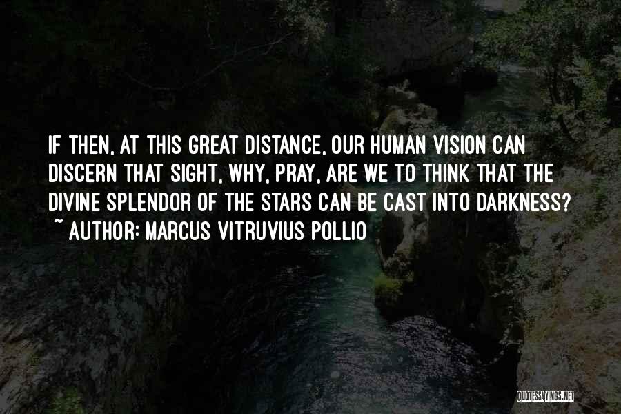 Marcus Vitruvius Pollio Quotes: If Then, At This Great Distance, Our Human Vision Can Discern That Sight, Why, Pray, Are We To Think That