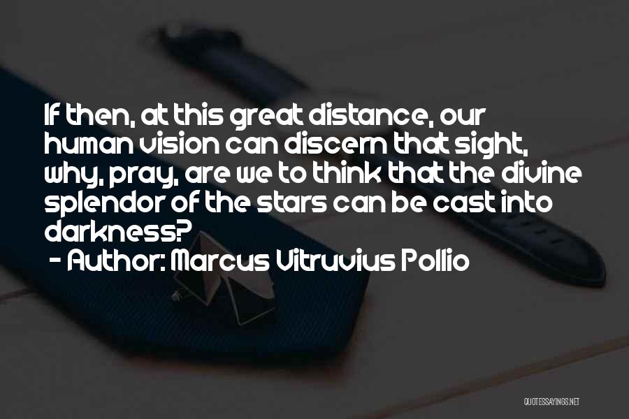 Marcus Vitruvius Pollio Quotes: If Then, At This Great Distance, Our Human Vision Can Discern That Sight, Why, Pray, Are We To Think That