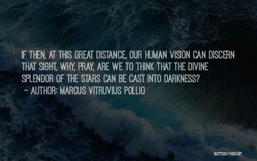 Marcus Vitruvius Pollio Quotes: If Then, At This Great Distance, Our Human Vision Can Discern That Sight, Why, Pray, Are We To Think That