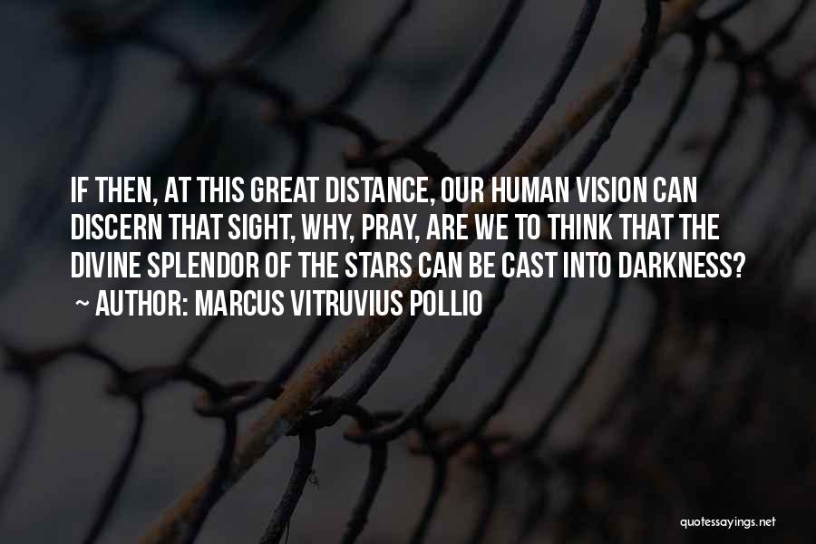 Marcus Vitruvius Pollio Quotes: If Then, At This Great Distance, Our Human Vision Can Discern That Sight, Why, Pray, Are We To Think That