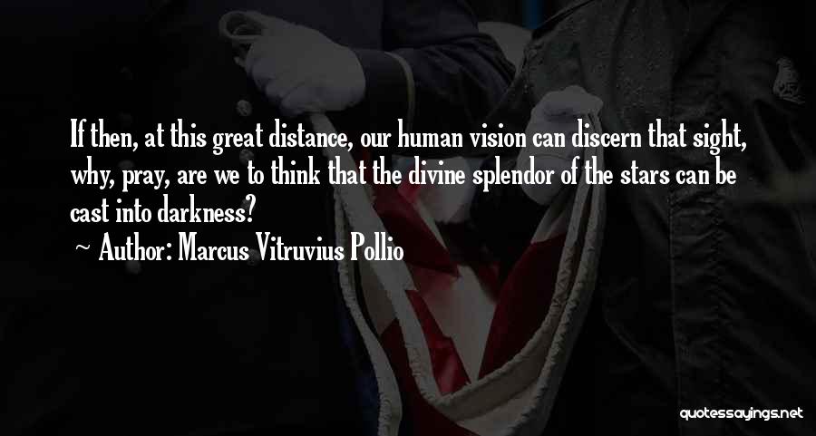 Marcus Vitruvius Pollio Quotes: If Then, At This Great Distance, Our Human Vision Can Discern That Sight, Why, Pray, Are We To Think That