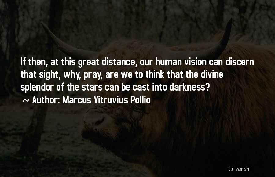 Marcus Vitruvius Pollio Quotes: If Then, At This Great Distance, Our Human Vision Can Discern That Sight, Why, Pray, Are We To Think That