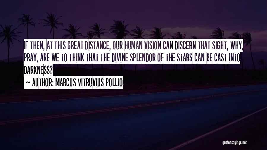 Marcus Vitruvius Pollio Quotes: If Then, At This Great Distance, Our Human Vision Can Discern That Sight, Why, Pray, Are We To Think That