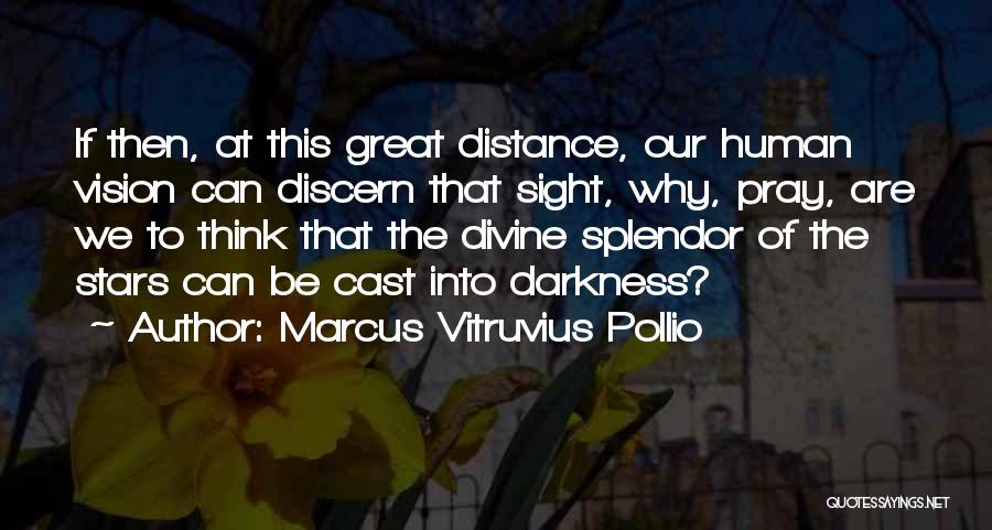 Marcus Vitruvius Pollio Quotes: If Then, At This Great Distance, Our Human Vision Can Discern That Sight, Why, Pray, Are We To Think That