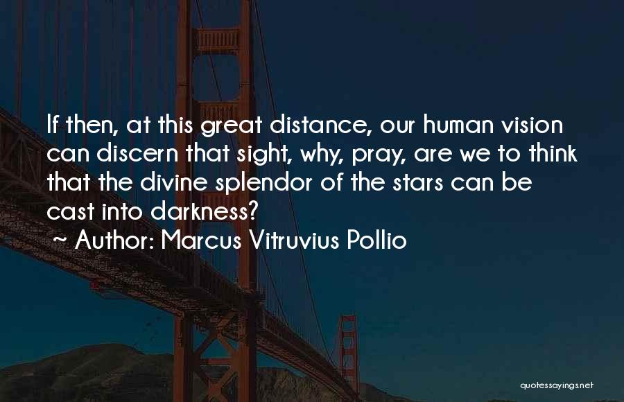 Marcus Vitruvius Pollio Quotes: If Then, At This Great Distance, Our Human Vision Can Discern That Sight, Why, Pray, Are We To Think That