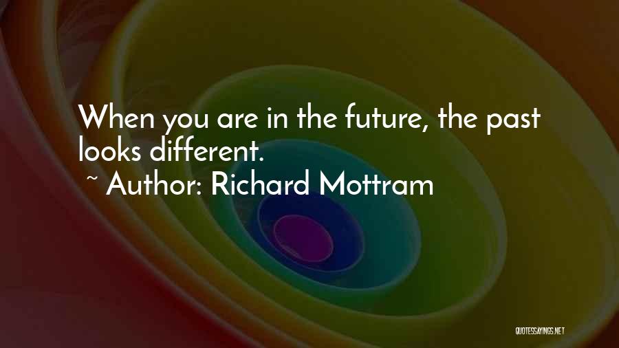 Richard Mottram Quotes: When You Are In The Future, The Past Looks Different.
