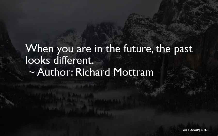 Richard Mottram Quotes: When You Are In The Future, The Past Looks Different.