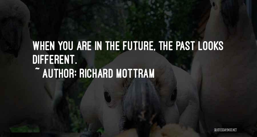Richard Mottram Quotes: When You Are In The Future, The Past Looks Different.