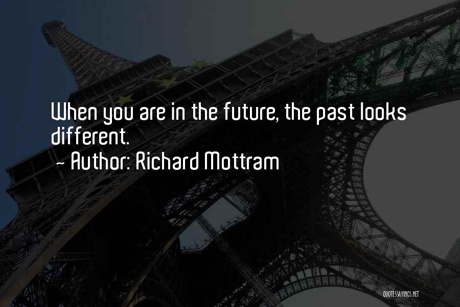 Richard Mottram Quotes: When You Are In The Future, The Past Looks Different.