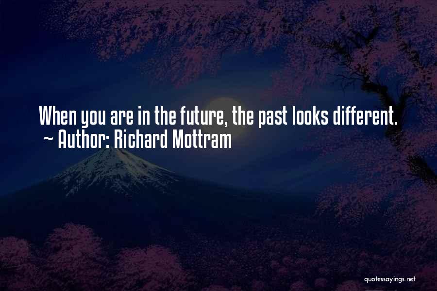 Richard Mottram Quotes: When You Are In The Future, The Past Looks Different.