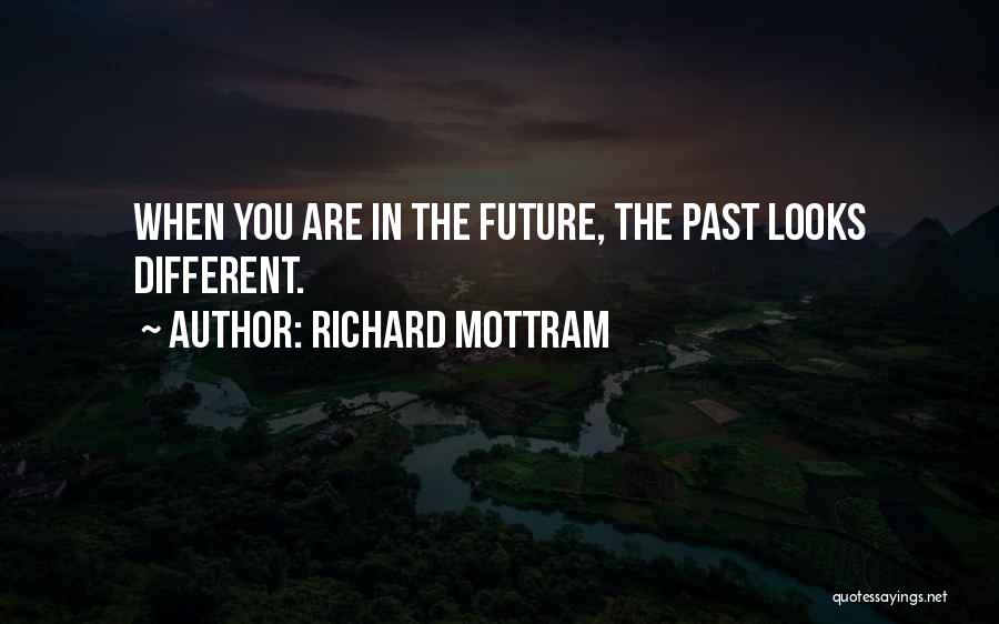 Richard Mottram Quotes: When You Are In The Future, The Past Looks Different.