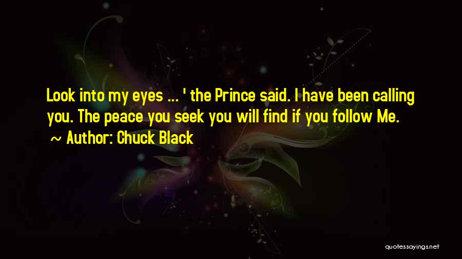 Chuck Black Quotes: Look Into My Eyes ... ' The Prince Said. I Have Been Calling You. The Peace You Seek You Will