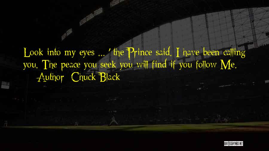 Chuck Black Quotes: Look Into My Eyes ... ' The Prince Said. I Have Been Calling You. The Peace You Seek You Will