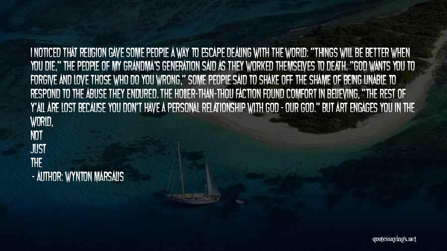 Wynton Marsalis Quotes: I Noticed That Religion Gave Some People A Way To Escape Dealing With The World: Things Will Be Better When