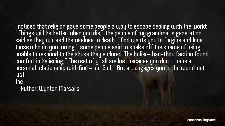 Wynton Marsalis Quotes: I Noticed That Religion Gave Some People A Way To Escape Dealing With The World: Things Will Be Better When