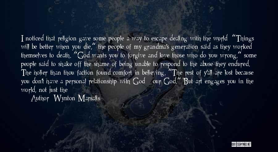 Wynton Marsalis Quotes: I Noticed That Religion Gave Some People A Way To Escape Dealing With The World: Things Will Be Better When