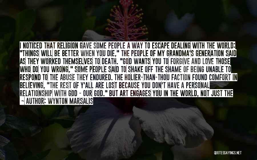 Wynton Marsalis Quotes: I Noticed That Religion Gave Some People A Way To Escape Dealing With The World: Things Will Be Better When
