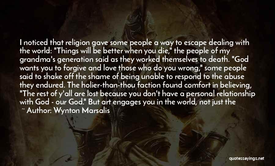 Wynton Marsalis Quotes: I Noticed That Religion Gave Some People A Way To Escape Dealing With The World: Things Will Be Better When