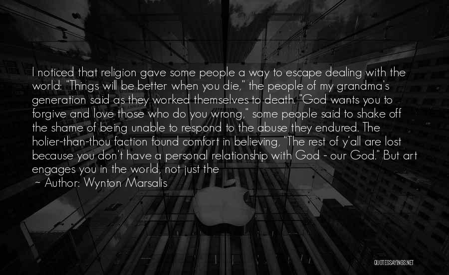 Wynton Marsalis Quotes: I Noticed That Religion Gave Some People A Way To Escape Dealing With The World: Things Will Be Better When