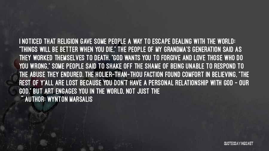 Wynton Marsalis Quotes: I Noticed That Religion Gave Some People A Way To Escape Dealing With The World: Things Will Be Better When