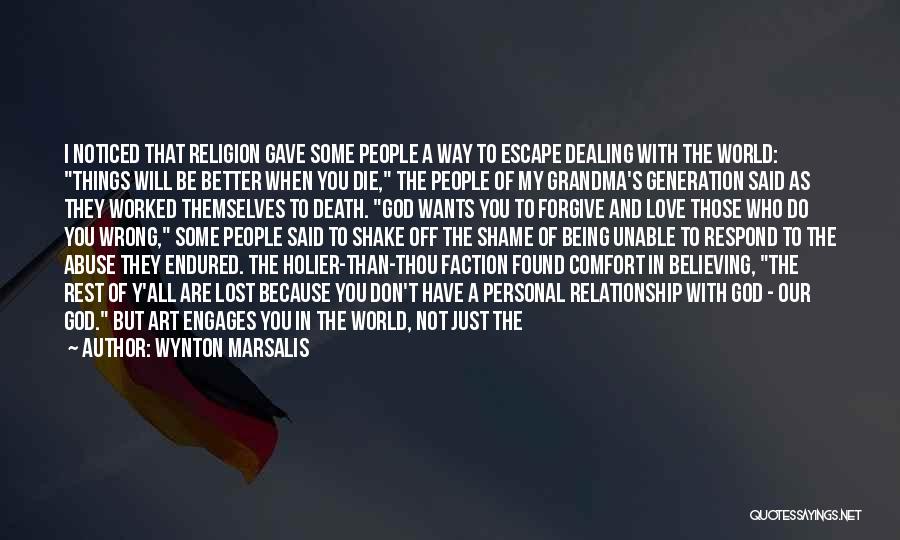 Wynton Marsalis Quotes: I Noticed That Religion Gave Some People A Way To Escape Dealing With The World: Things Will Be Better When