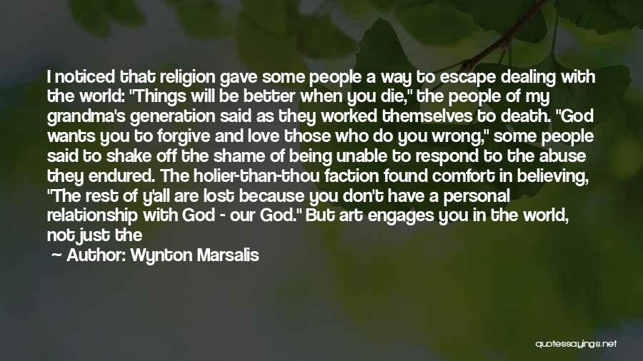 Wynton Marsalis Quotes: I Noticed That Religion Gave Some People A Way To Escape Dealing With The World: Things Will Be Better When