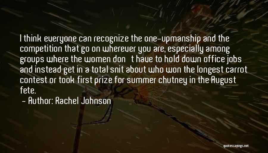 Rachel Johnson Quotes: I Think Everyone Can Recognize The One-upmanship And The Competition That Go On Wherever You Are, Especially Among Groups Where