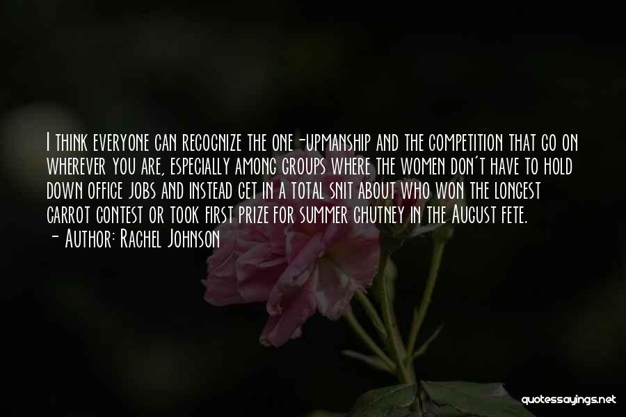 Rachel Johnson Quotes: I Think Everyone Can Recognize The One-upmanship And The Competition That Go On Wherever You Are, Especially Among Groups Where