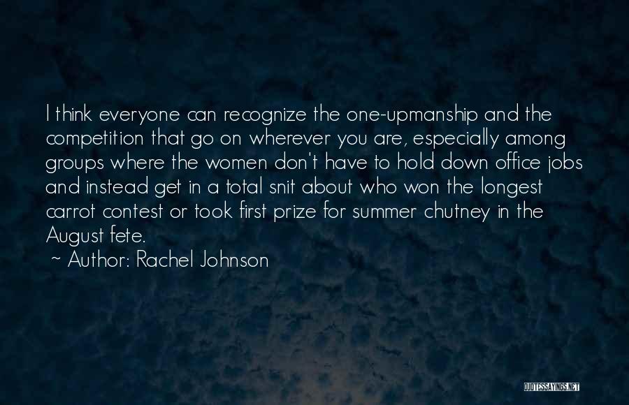 Rachel Johnson Quotes: I Think Everyone Can Recognize The One-upmanship And The Competition That Go On Wherever You Are, Especially Among Groups Where