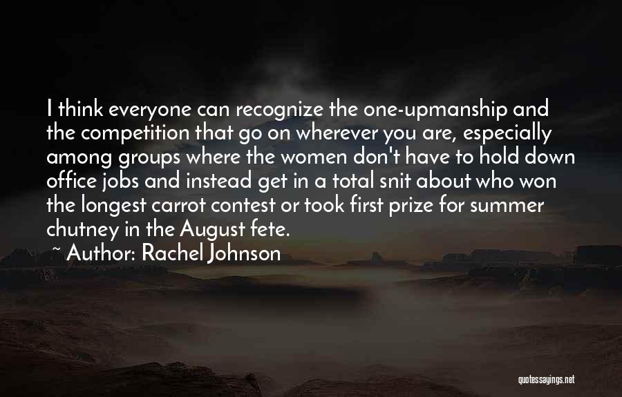 Rachel Johnson Quotes: I Think Everyone Can Recognize The One-upmanship And The Competition That Go On Wherever You Are, Especially Among Groups Where