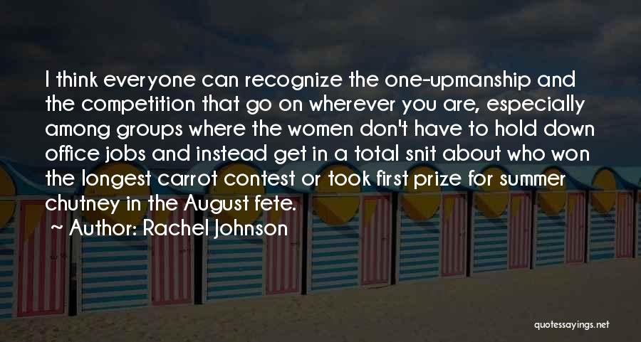 Rachel Johnson Quotes: I Think Everyone Can Recognize The One-upmanship And The Competition That Go On Wherever You Are, Especially Among Groups Where