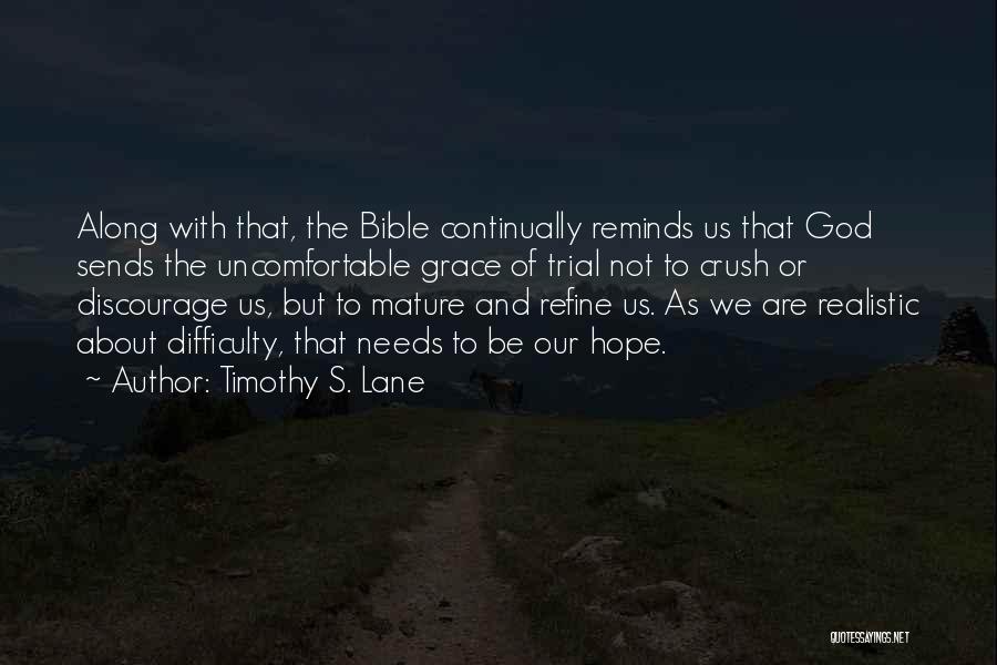 Timothy S. Lane Quotes: Along With That, The Bible Continually Reminds Us That God Sends The Uncomfortable Grace Of Trial Not To Crush Or