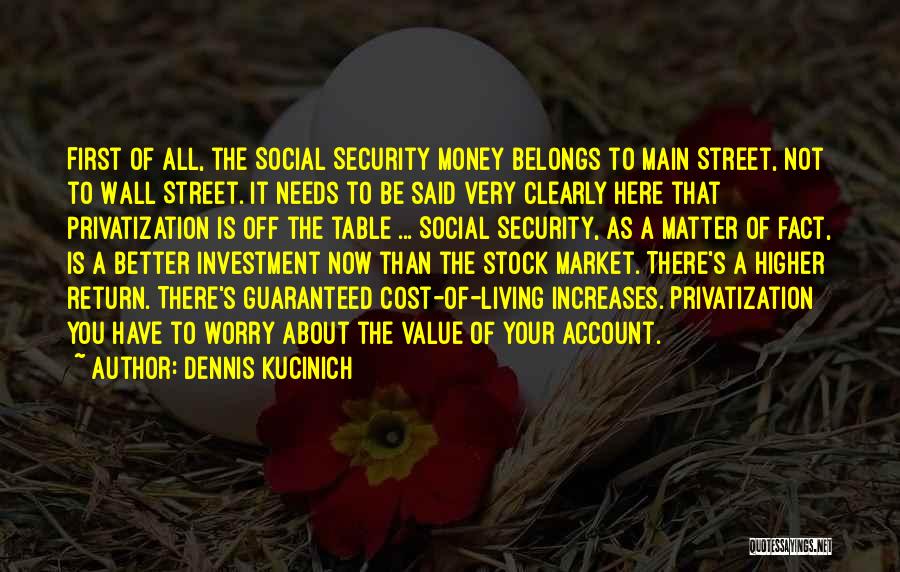 Dennis Kucinich Quotes: First Of All, The Social Security Money Belongs To Main Street, Not To Wall Street. It Needs To Be Said