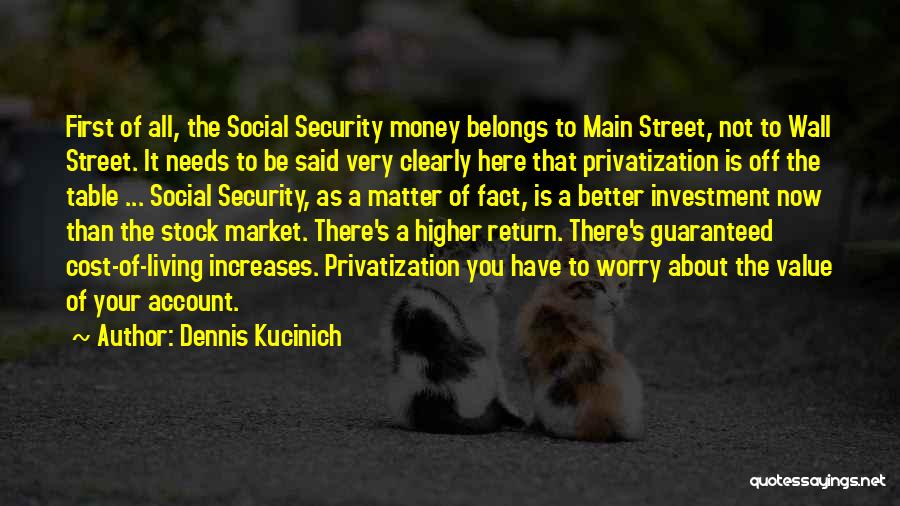 Dennis Kucinich Quotes: First Of All, The Social Security Money Belongs To Main Street, Not To Wall Street. It Needs To Be Said