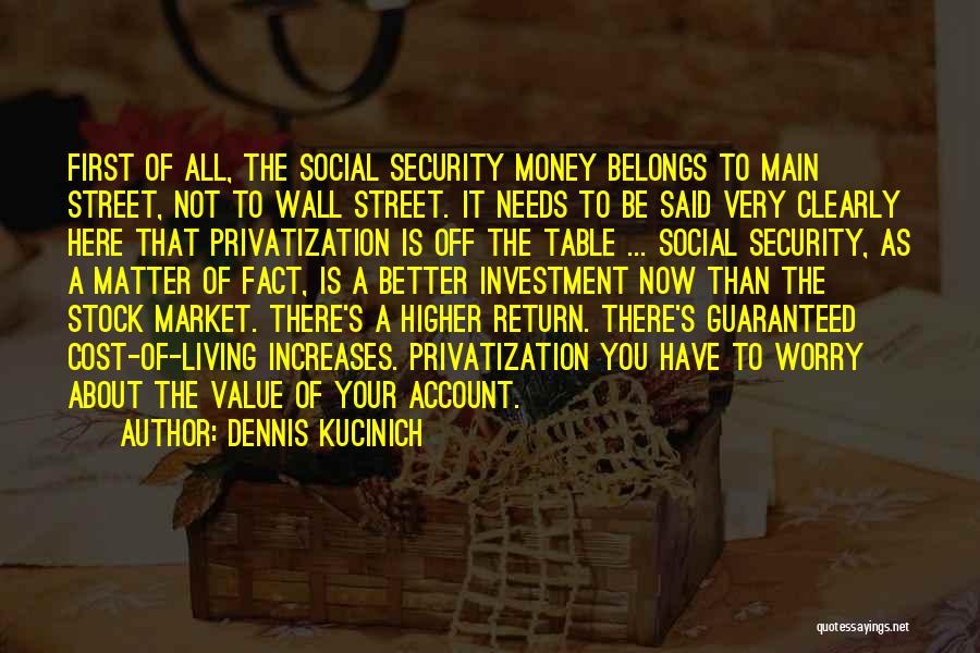 Dennis Kucinich Quotes: First Of All, The Social Security Money Belongs To Main Street, Not To Wall Street. It Needs To Be Said