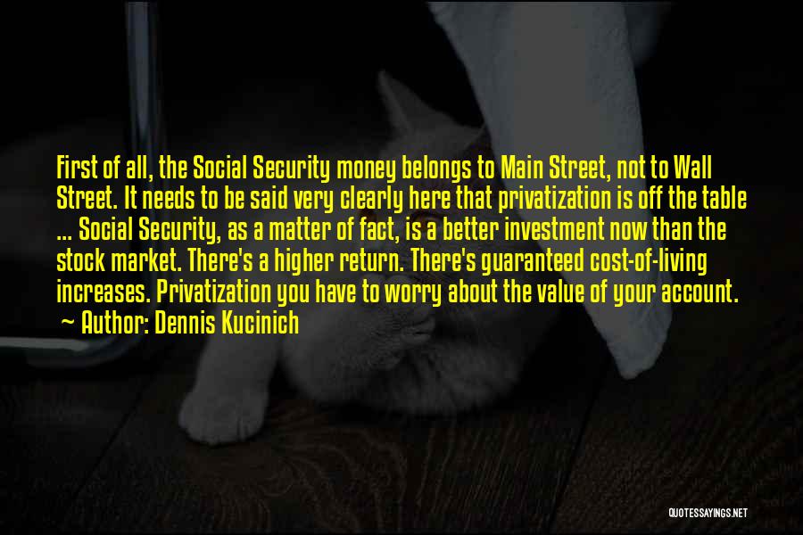 Dennis Kucinich Quotes: First Of All, The Social Security Money Belongs To Main Street, Not To Wall Street. It Needs To Be Said