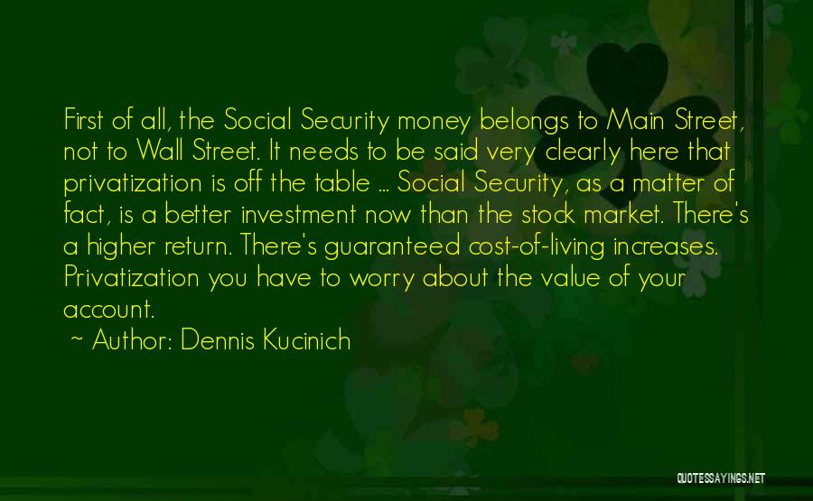 Dennis Kucinich Quotes: First Of All, The Social Security Money Belongs To Main Street, Not To Wall Street. It Needs To Be Said