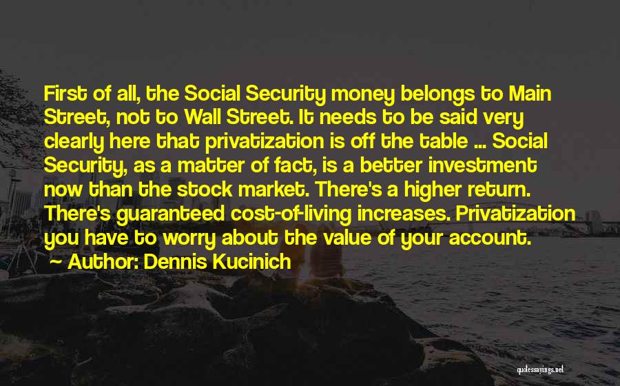 Dennis Kucinich Quotes: First Of All, The Social Security Money Belongs To Main Street, Not To Wall Street. It Needs To Be Said