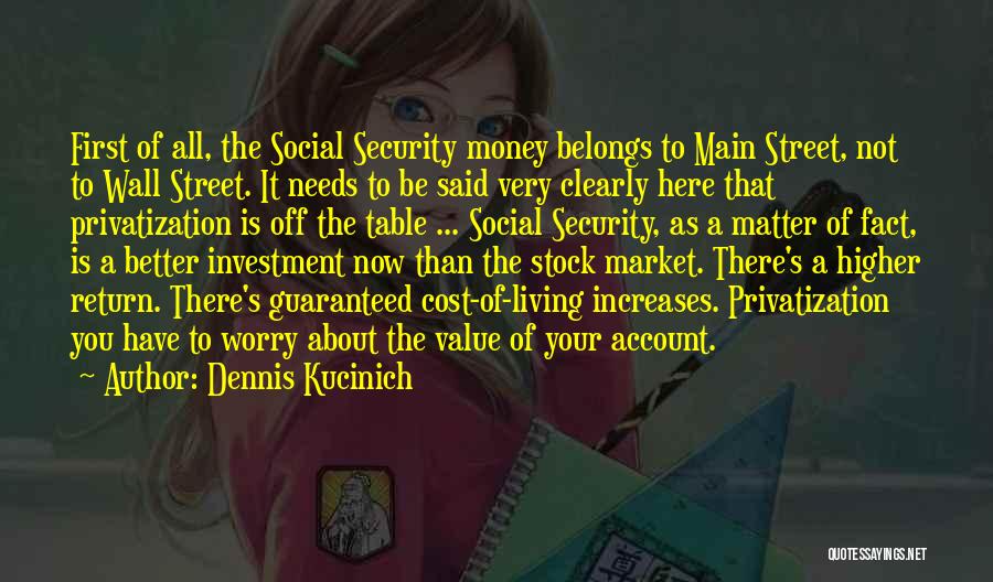 Dennis Kucinich Quotes: First Of All, The Social Security Money Belongs To Main Street, Not To Wall Street. It Needs To Be Said