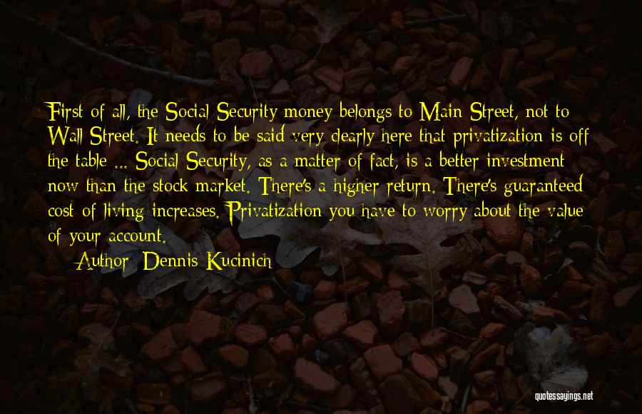 Dennis Kucinich Quotes: First Of All, The Social Security Money Belongs To Main Street, Not To Wall Street. It Needs To Be Said