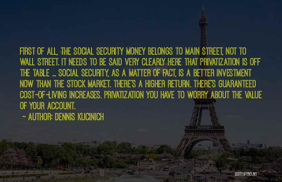 Dennis Kucinich Quotes: First Of All, The Social Security Money Belongs To Main Street, Not To Wall Street. It Needs To Be Said