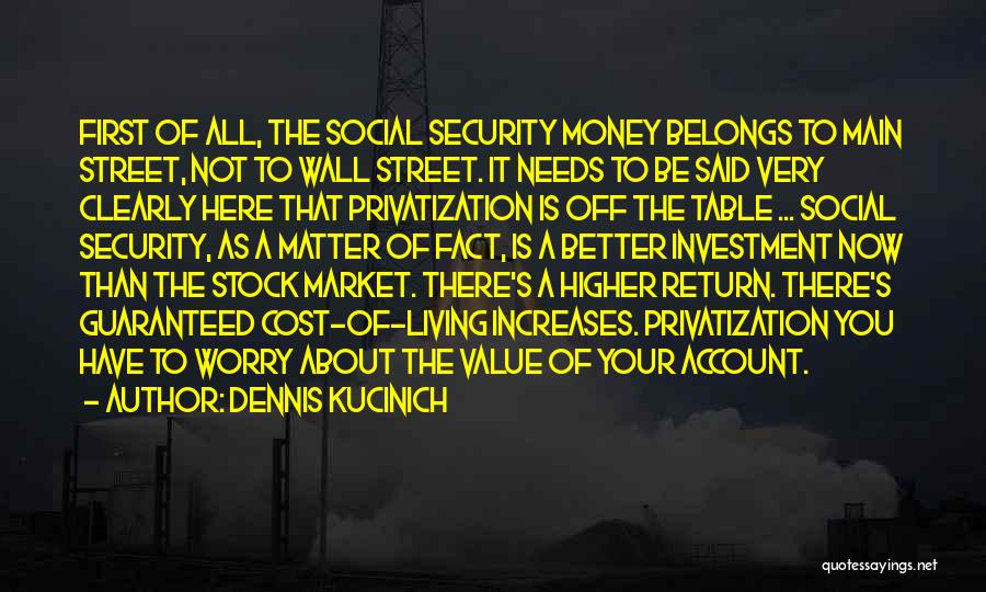 Dennis Kucinich Quotes: First Of All, The Social Security Money Belongs To Main Street, Not To Wall Street. It Needs To Be Said